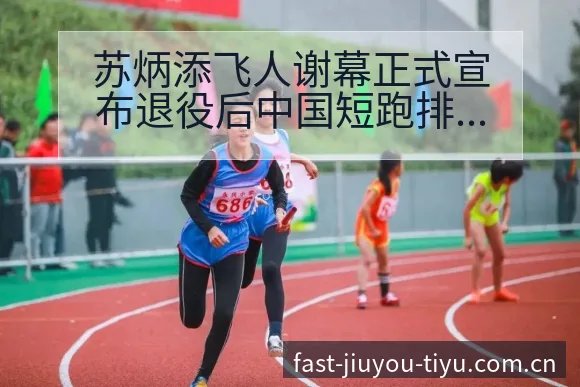苏炳添飞人谢幕正式宣布退役后中国短跑排名变化与走势解析 - 九游体育APP